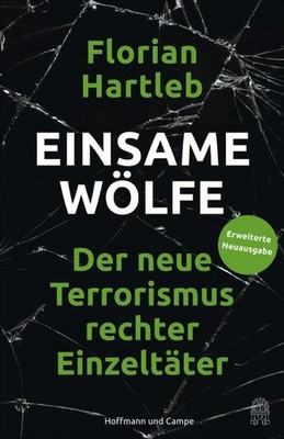 Einsame Wölfe: Der neue Terrorismus rechter Einzeltäter, Florian Hartleb