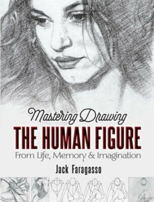 Mastering Drawing the Human Figure: From Life, Memory and Imagination: New