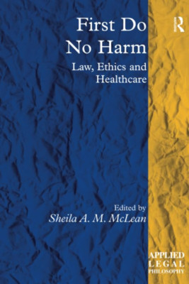 First Do No Harm: Law, Ethics and Healthcare -  NEW Sheila A. M. Mc 2016