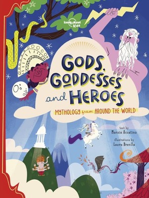 Lonely Planet Kids Gods, Goddesses, and Heroes by Accatino