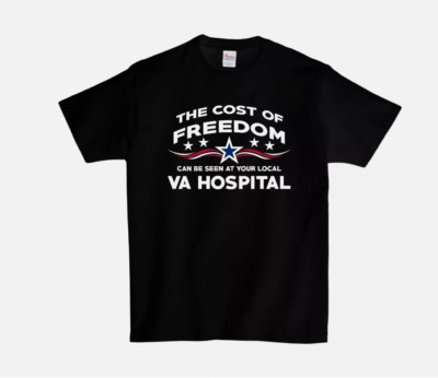 The Cost Of Freedom Can Be Seen At Your Local VA Hospital T-Shirt, Gift Idea