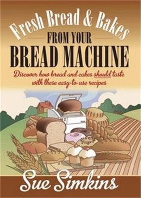Fresh Bread And Bakes From Your Bread Machine: Discover how bread and cake shoul