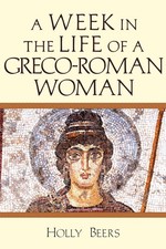 A Week in the Life of a Greco-Roman Woman (A Week in the Life Series)