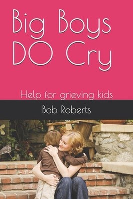 Big Boys DO Cry: Help for grieving kids by Bob L. Roberts (English) Paperback Bo