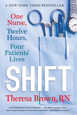 The Shift : One Nurse, Twelve Hours, Four Patients' Lives by Brown, Theresa