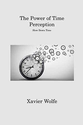 The Power of Time Perception: Slow Down Time - Paperback, by Wolfe Xavier - Good