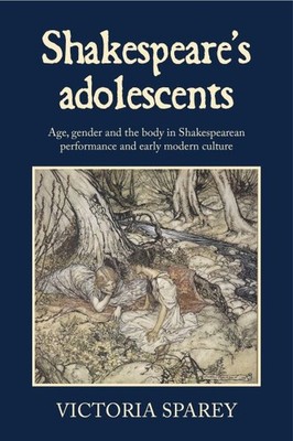 Shakespeare's Adolescents : Age, Gender and the Body in Shakespearean Perform...