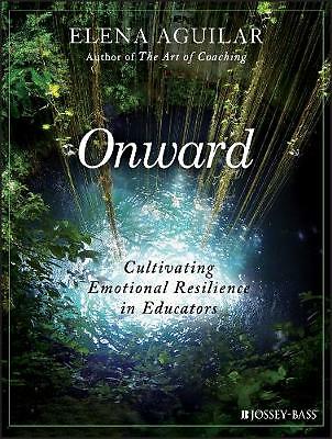 Onward: Cultivating Emotional Resilience in Educators by Elena Aguilar...
