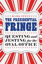 The Presidential Fringe: Questing and Jesting fo... 9781640120327 by Stein, Mark