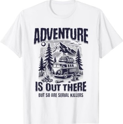 Adventure is Out There But So are Serial Killers Van Camp T-Shirt