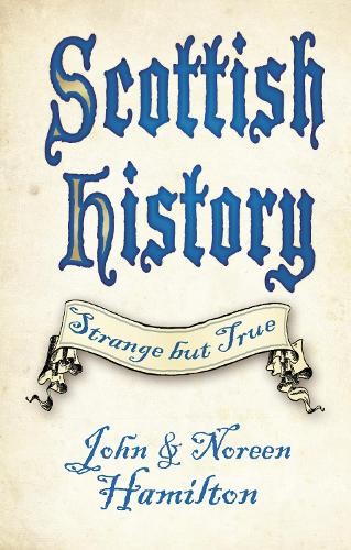 Scottish History: Strange but True by John and Noreen Hamilton - 9780750987882