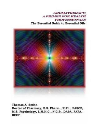 Aromatherapy : A Primer for Health Professionals: The Essential Guide to Esse...