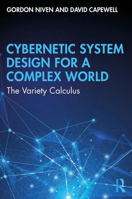 Cybernetic System Design for a Complex World: The Variety Calculus by Gordon Niv