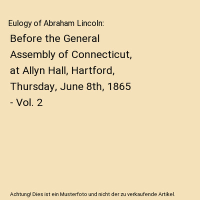 Eulogy of Abraham Lincoln: Before the General Assembly of Connecticut, at Allyn 