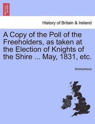 A Copy of the Poll of the Freeholders, as Taken at the Election of Knights of th
