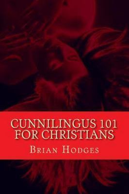 Cunnilingus 101 for Christians : Pleasing Your Wife Through the Beautiful Act...