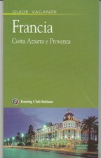 GUIDE VACANZE FRANCIA Costa Azzurra e Provenza TOURING CLUB ITALIANO