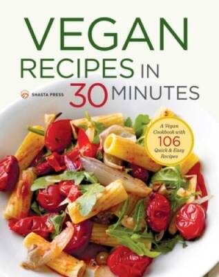 Vegan Recipes in 30 Minutes: A Vegan Cookbook with 106 Quick &  - VERY GOOD