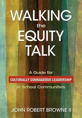 Walking the Equity Talk: A Guide for Culturally Courageous Leadership in School