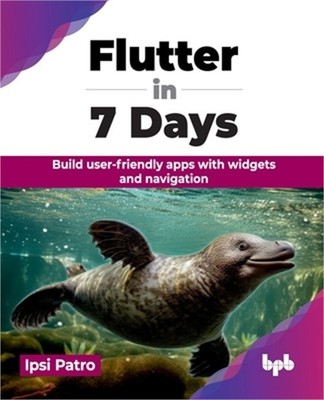 Flutter in 7 Days: Build user-friendly apps with widgets and navigation (English