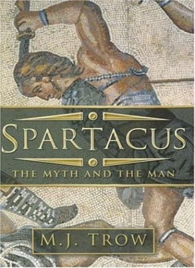 Spartacus: The Myth and the Man-M.J. Trow