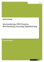 Sportmarketing. Swot-Analyse, Merchandising, Licensing, Digitalisierung Antonia