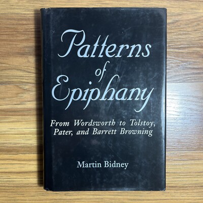 Patterns of Epiphany : From Wordsworth to Tolstoy, Pater and.. By Martin Bidney