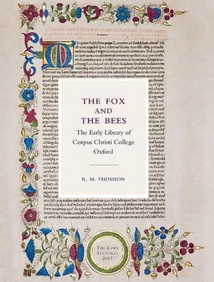 The Fox and the Bees: The Early Library of Corpus Christi College Oxford: The Lo