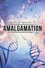 Amalgamation By Charlie Beers III - New Copy - 9781499059946