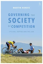 Governing the Society of Competition: Cycling, Doping and the Law by Martin Hard