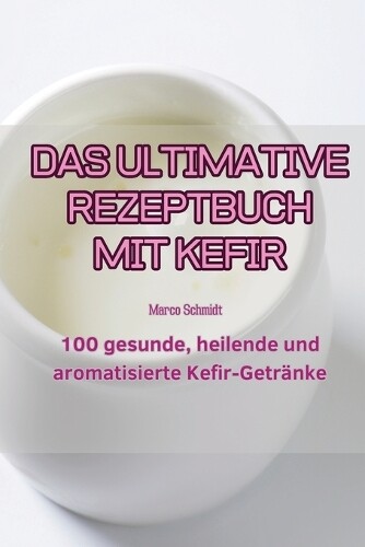 Das Ultimative Rezeptbuch Mit Kefir (Tascabile)