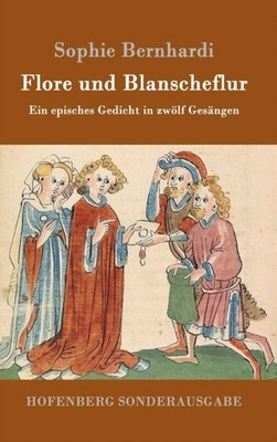 Sophie Bernhardi - Flore und Blanscheflur Ein episches Gedicht in zwl - X555z