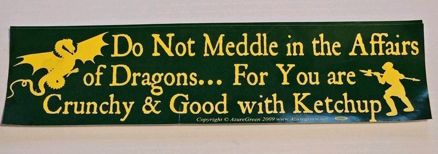 Do Not Meddle In The Affairs Of Dragons For You Are Crunchy & Good With Ketchup 