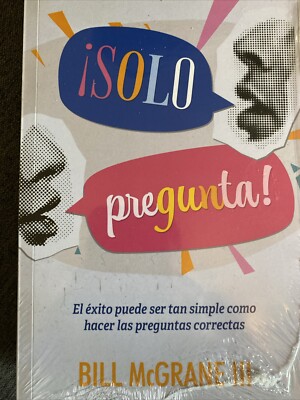 Solo Pregunta : El éxito Puede Ser Tan Simple Como Hacer Las Preguntas Correctas
