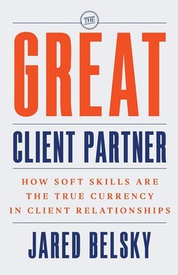 The Great Client Partner: How Soft Skills Are the True Currency in Client Re...