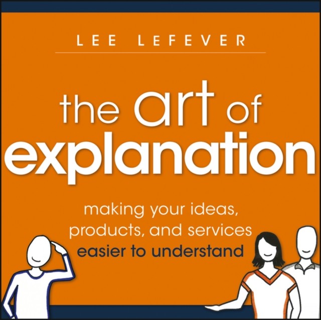 The Art of Explanation by Lee LeFever (Paperback Book)
