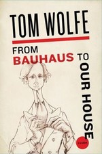 From Bauhaus to Our House by Wolfe, Tom