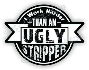 i work harder than an ugly stripper - I Work Harder Than An Ugly Stripper -  Sticker - TeePublic UK