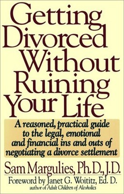 Getting Divorced Without Ruining Your Life : A Reasoned, Practica