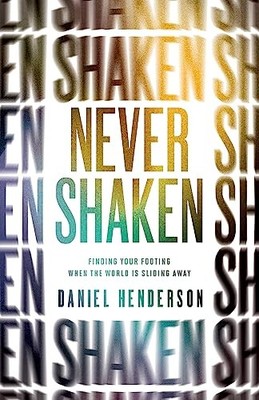 Never Shaken: Finding Your Footing ..., Daniel Henderso