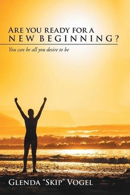 Are You Ready for a New Beginning?: You Can Be All You Desire to Be by Glenda Sk