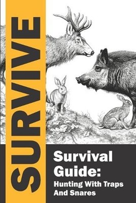 Survival Guide: Hunting with Traps and Snares / Survive / Hunting and Trapping f