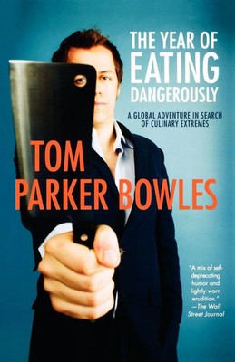 The Year of Eating Dangerously A Global Adventure in Search of Culinary Extremes