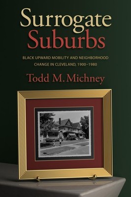 Surrogate Suburbs: Black Upward Mobility and Neighborhood Change in Clevelan...