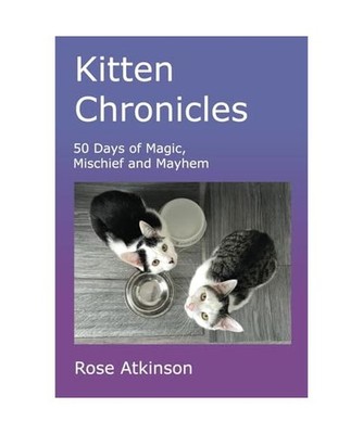 Kitten Chronicles: 50 days of Magic, Mischief and Mayhem, Atkinson, Rose