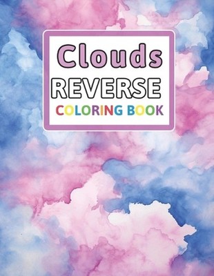 Clouds Reverse Coloring Book: You Draw the Lines: Anxiety & Stress Relief by Flo