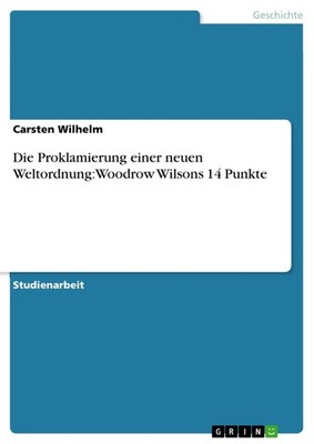 Die Proklamierung einer neuen Weltordnung: Woodrow Wilsons 14 Punkte (Buch)