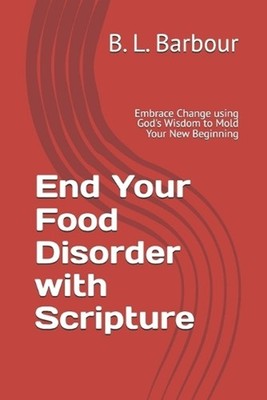 End Your Food Disorder with Scripture: Embrace Change with God's Wisdom Molding 