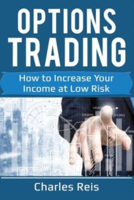 Options Trading: How To Increase Your Income At Low Risk