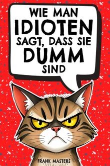 Wie man Idioten sagt, dass sie dumm sind: Der ultim... | Buch | Zustand sehr gut